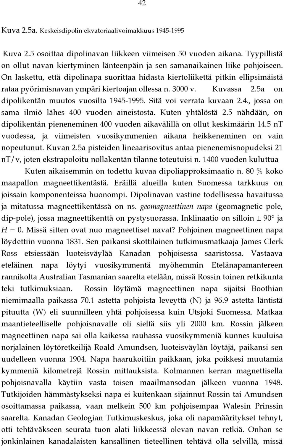 On laskettu, että dipolinapa suorittaa hidasta kiertoliikettä pitkin ellipsimäistä rataa pyörimisnavan ympäri kiertoajan ollessa n. 3000 v. Kuvassa 2.5a on dipolikentän muutos vuosilta 1945-1995.