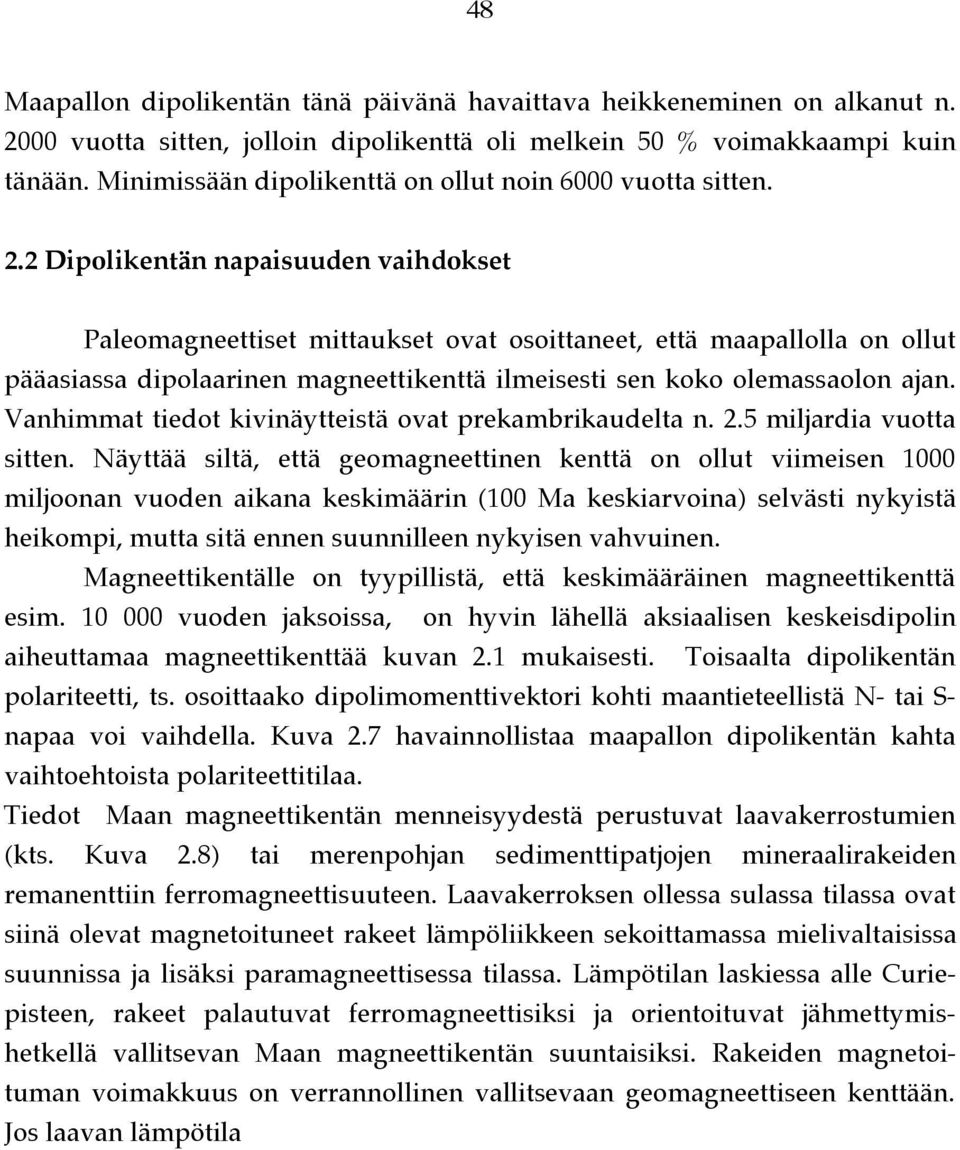 2 Dipolikentän napaisuuden vaihdokset Paleomagneettiset mittaukset ovat osoittaneet, että maapallolla on ollut pääasiassa dipolaarinen magneettikenttä ilmeisesti sen koko olemassaolon ajan.