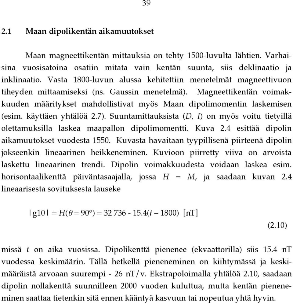 Magneettikentän voimakkuuden määritykset mahdollistivat myös Maan dipolimomentin laskemisen (esim. käyttäen yhtälöä 2.7).