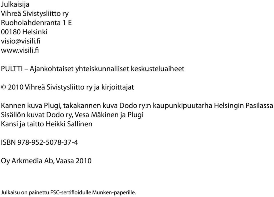 fi PULTTI Ajankohtaiset yhteiskunnalliset keskusteluaiheet 2010 Vihreä Sivistysliitto ry ja kirjoittajat Kannen kuva