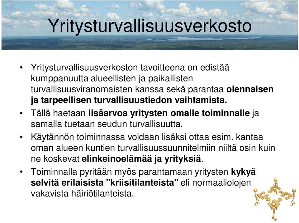 Tällä haetaan lisäarvoa yritysten omalle toiminnalle ja samalla tuetaan seudun turvallisuutta. Käytännön toiminnassa voidaan lisäksi ottaa esim.