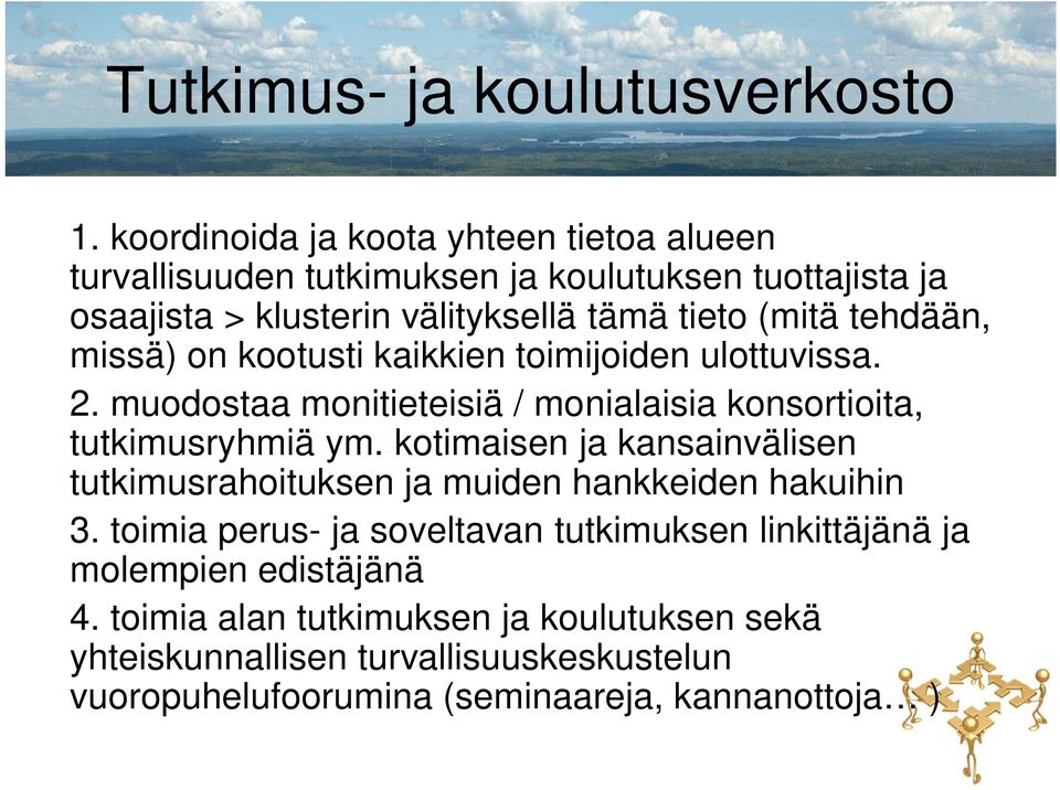 tehdään, missä) on kootusti kaikkien toimijoiden ulottuvissa. 2. muodostaa monitieteisiä / monialaisia konsortioita, tutkimusryhmiä ym.