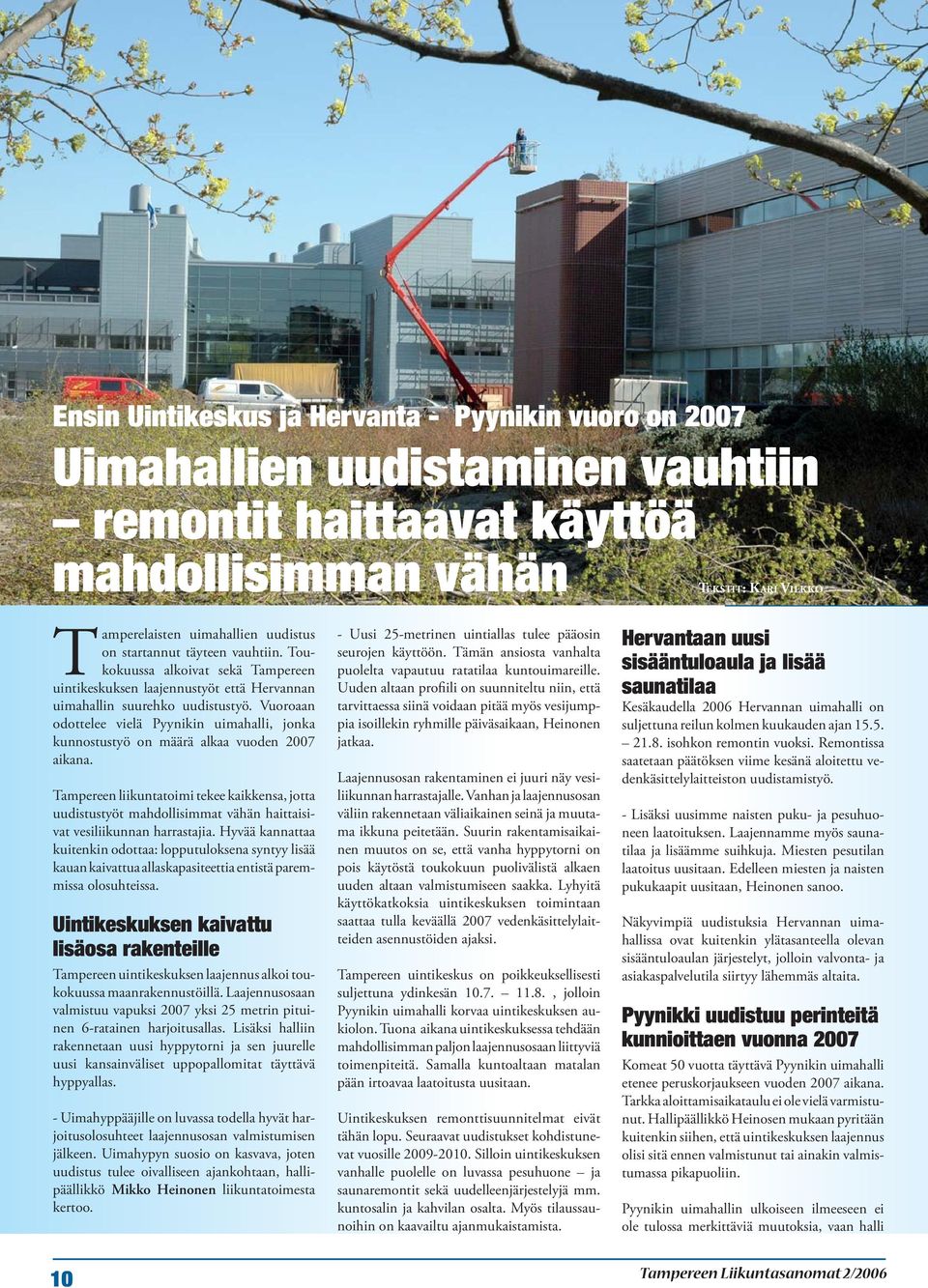 Vuoroaan odottelee vielä Pyynikin uimahalli, jonka kunnostustyö on määrä alkaa vuoden 2007 aikana.