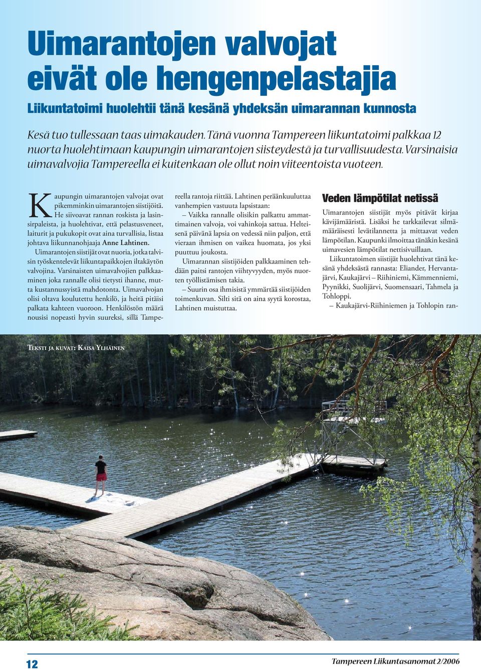 Varsinaisia uimavalvojia Tampereella ei kuitenkaan ole ollut noin viiteentoista vuoteen. Kaupungin uimarantojen valvojat ovat pikemminkin uimarantojen siistijöitä.