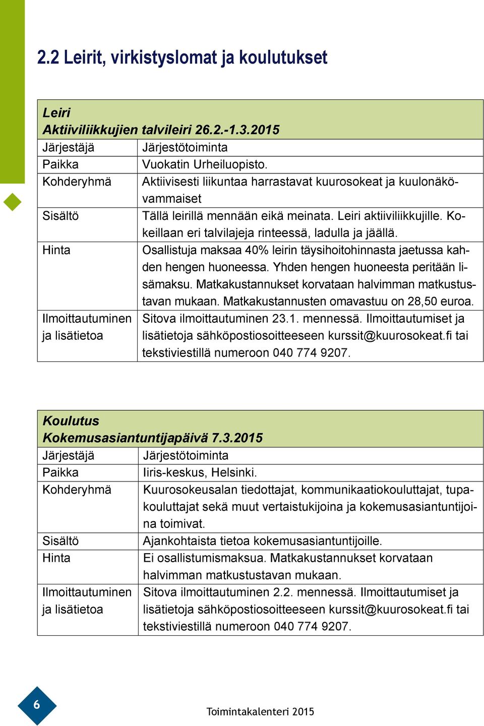 Kokeillaan eri talvilajeja rinteessä, ladulla ja jäällä. Osallistuja maksaa 40% leirin täysihoitohinnasta jaetussa kahden hengen huoneessa. Yhden hengen huoneesta peritään lisämaksu.