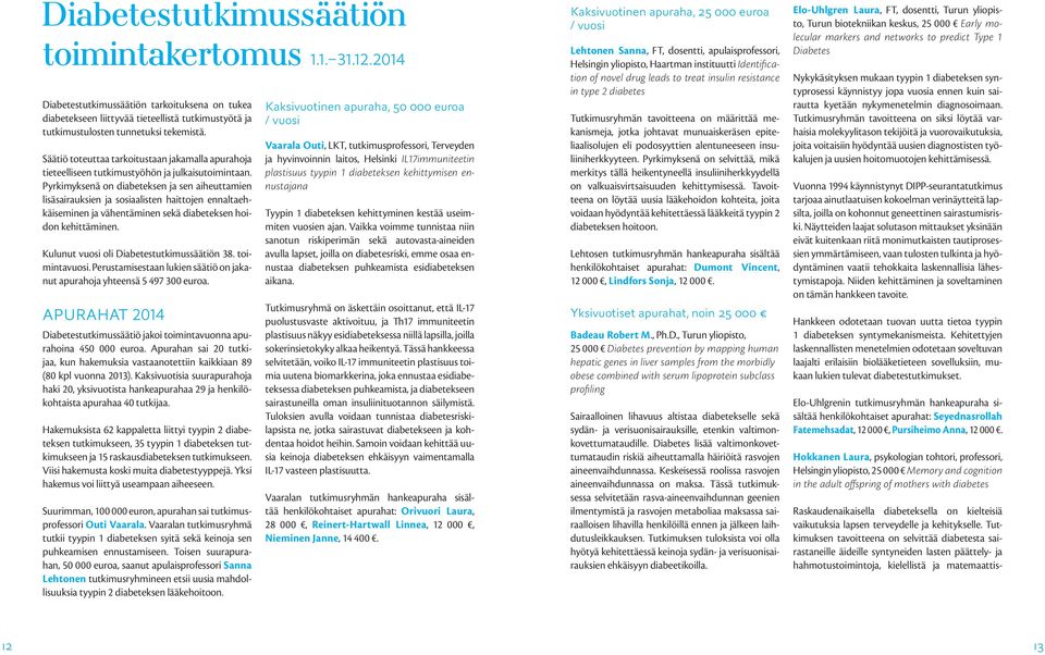 Pyrkimyksenä on diabeteksen ja sen aiheuttamien lisäsairauksien ja sosiaalisten haittojen ennaltaehkäiseminen ja vähentäminen sekä diabeteksen hoidon kehittäminen.