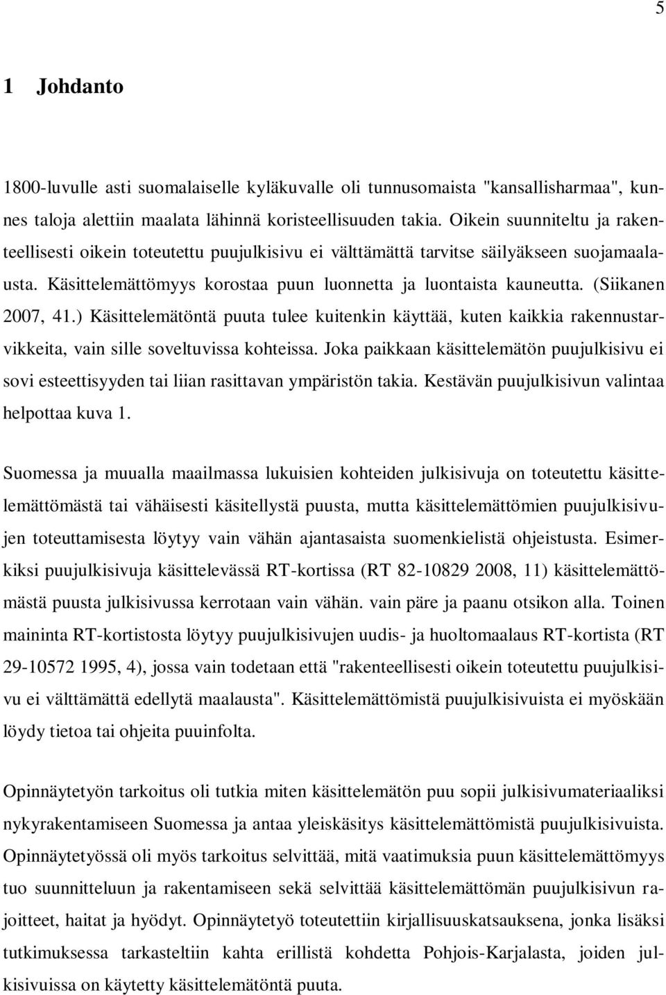 (Siikanen 2007, 41.) Käsittelemätöntä puuta tulee kuitenkin käyttää, kuten kaikkia rakennustarvikkeita, vain sille soveltuvissa kohteissa.