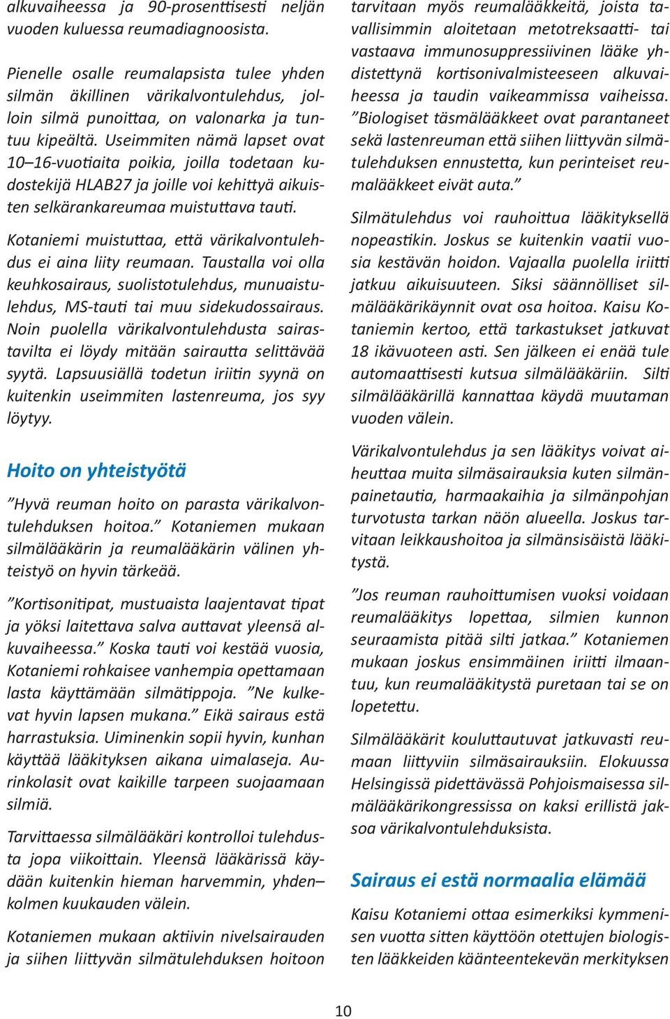 Useimmiten nämä lapset ovat 10 16-vuotiaita poikia, joilla todetaan kudostekijä HLAB27 ja joille voi kehittyä aikuisten selkärankareumaa muistuttava tauti.