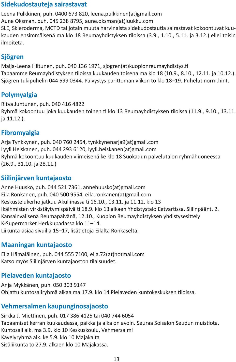 ) ellei toisin ilmoiteta. Sjögren Maija-Leena Hiltunen, puh. 040 136 1971, sjogren(at)kuopionreumayhdistys.fi Tapaamme Reumayhdistyksen tiloissa kuukauden toisena ma klo 18 (10.9., 8.10., 12.11.