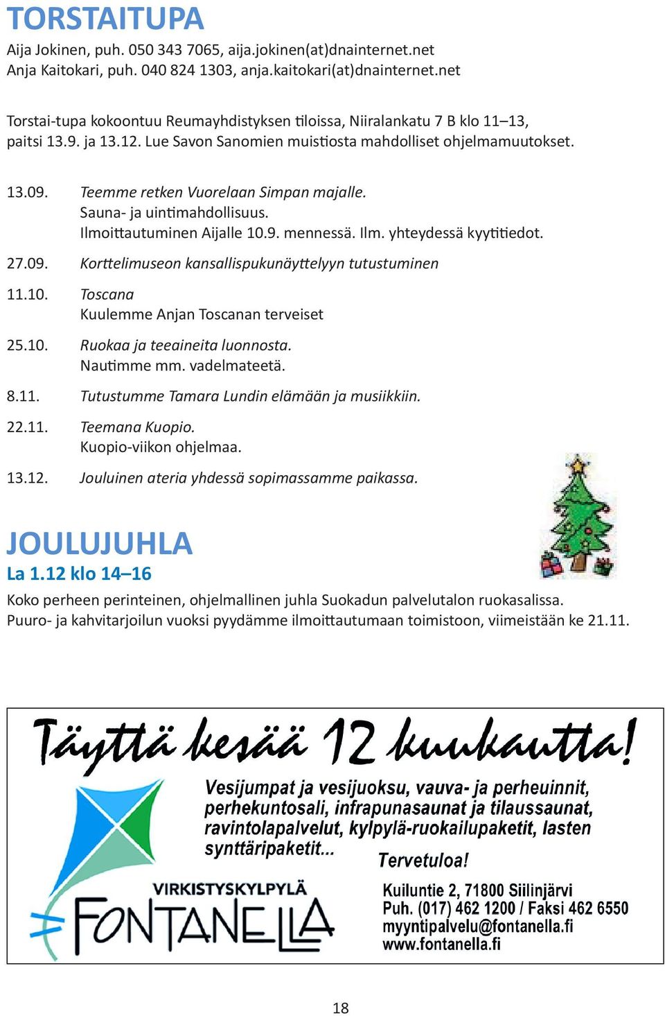 Teemme retken Vuorelaan Simpan majalle. Sauna- ja uintimahdollisuus. Ilmoittautuminen Aijalle 10.9. mennessä. Ilm. yhteydessä kyytitiedot. 27.09.