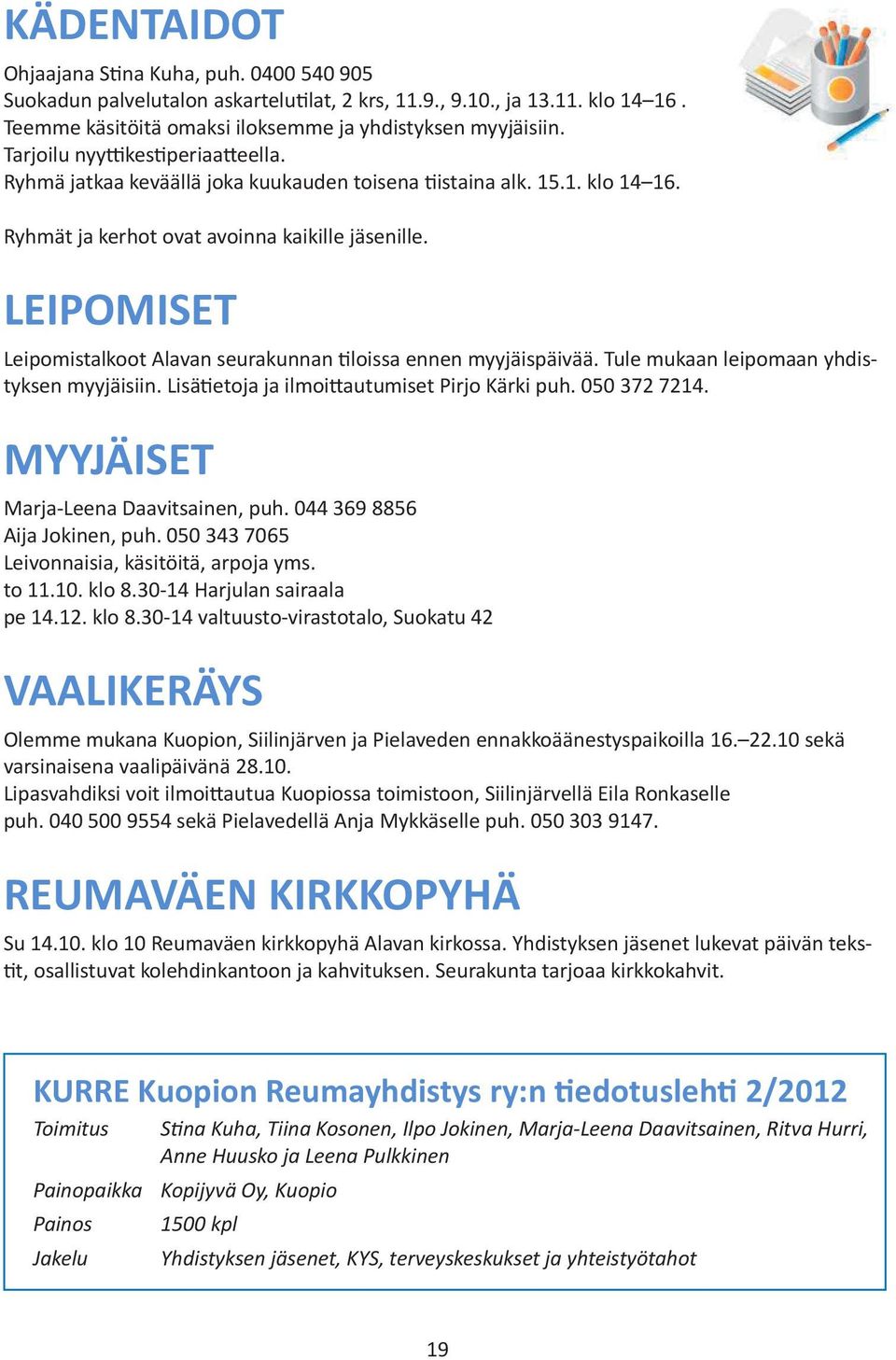 LEIPOMISET Leipomistalkoot Alavan seurakunnan tiloissa ennen myyjäispäivää. Tule mukaan leipomaan yhdistyksen myyjäisiin. Lisätietoja ja ilmoittautumiset Pirjo Kärki puh. 050 372 7214.