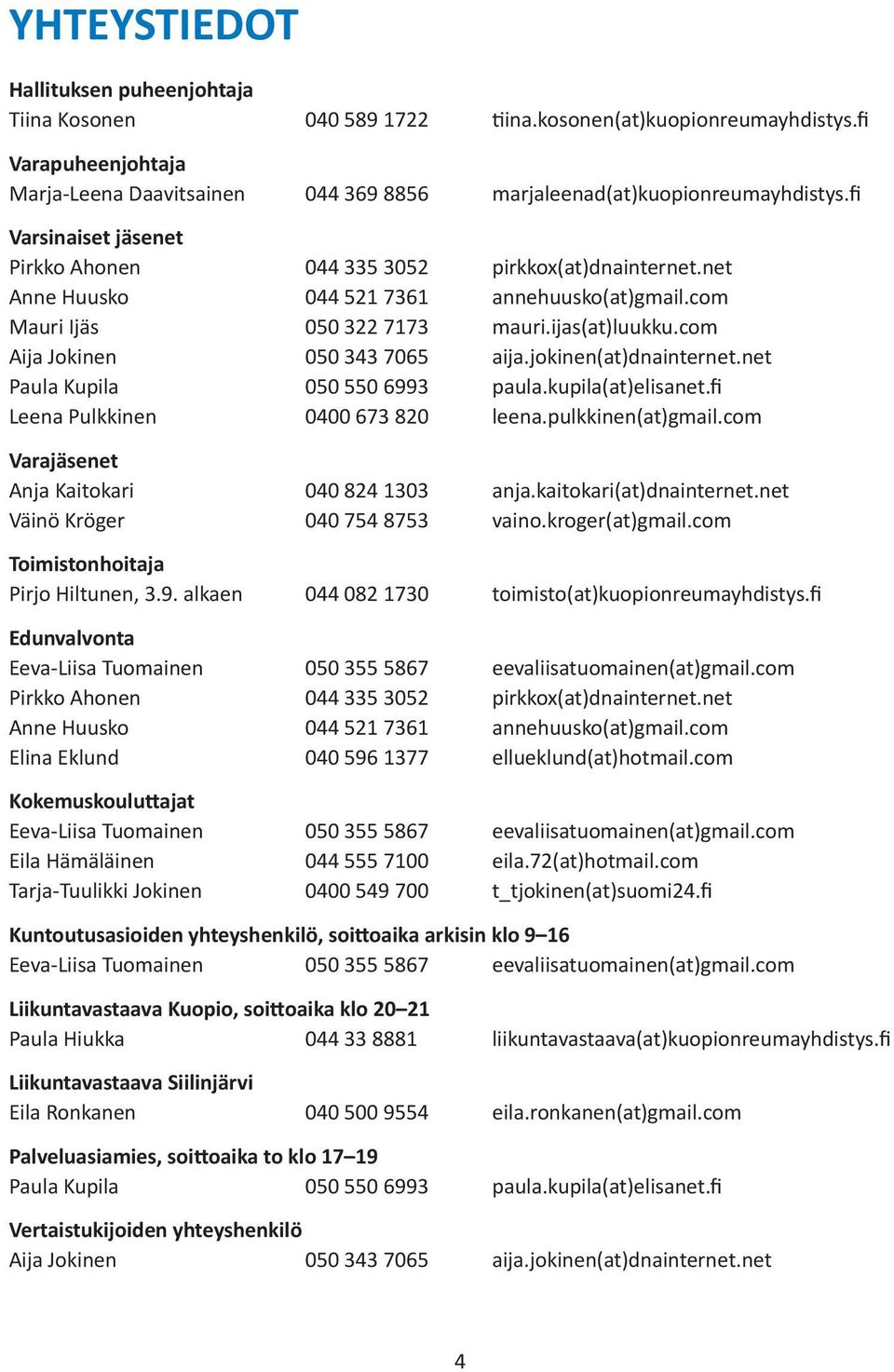 com Aija Jokinen 050 343 7065 aija.jokinen(at)dnainternet.net Paula Kupila 050 550 6993 paula.kupila(at)elisanet.fi Leena Pulkkinen 0400 673 820 leena.pulkkinen(at)gmail.