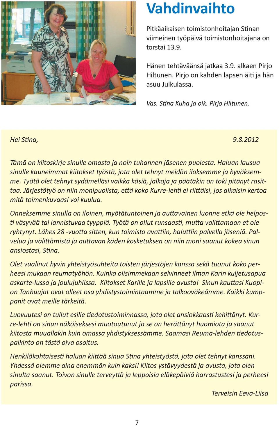 Haluan lausua sinulle kauneimmat kiitokset työstä, jota olet tehnyt meidän iloksemme ja hyväksemme. Työtä olet tehnyt sydämelläsi vaikka käsiä, jalkoja ja päätäkin on toki pitänyt rasittaa.