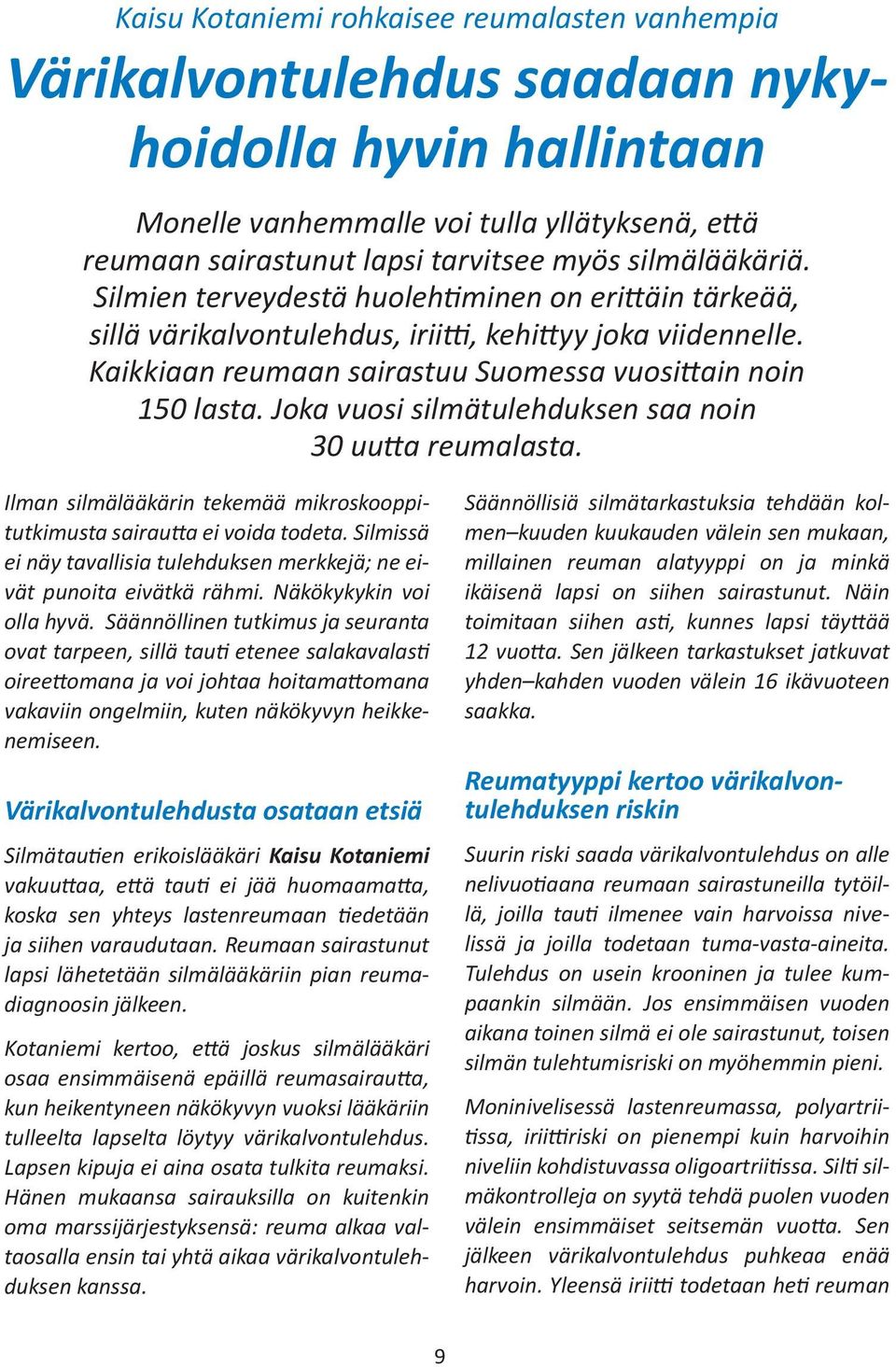 Joka vuosi silmätulehduksen saa noin 30 uutta reumalasta. Ilman silmälääkärin tekemää mikroskooppitutkimusta sairautta ei voida todeta.
