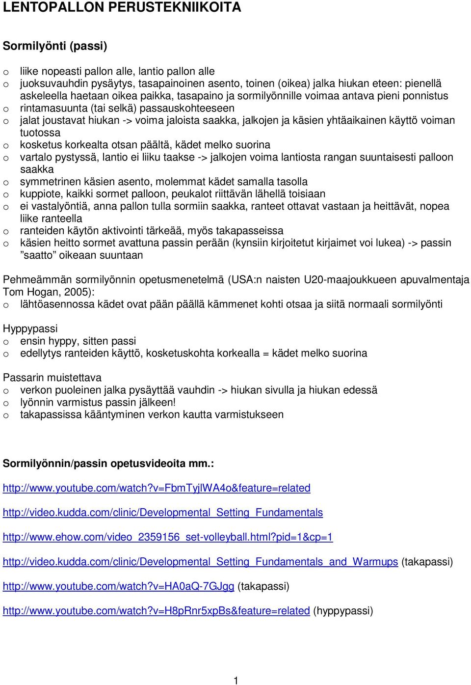 käsien yhtäaikainen käyttö voiman tuotossa o kosketus korkealta otsan päältä, kädet melko suorina o vartalo pystyssä, lantio ei liiku taakse -> jalkojen voima lantiosta rangan suuntaisesti palloon