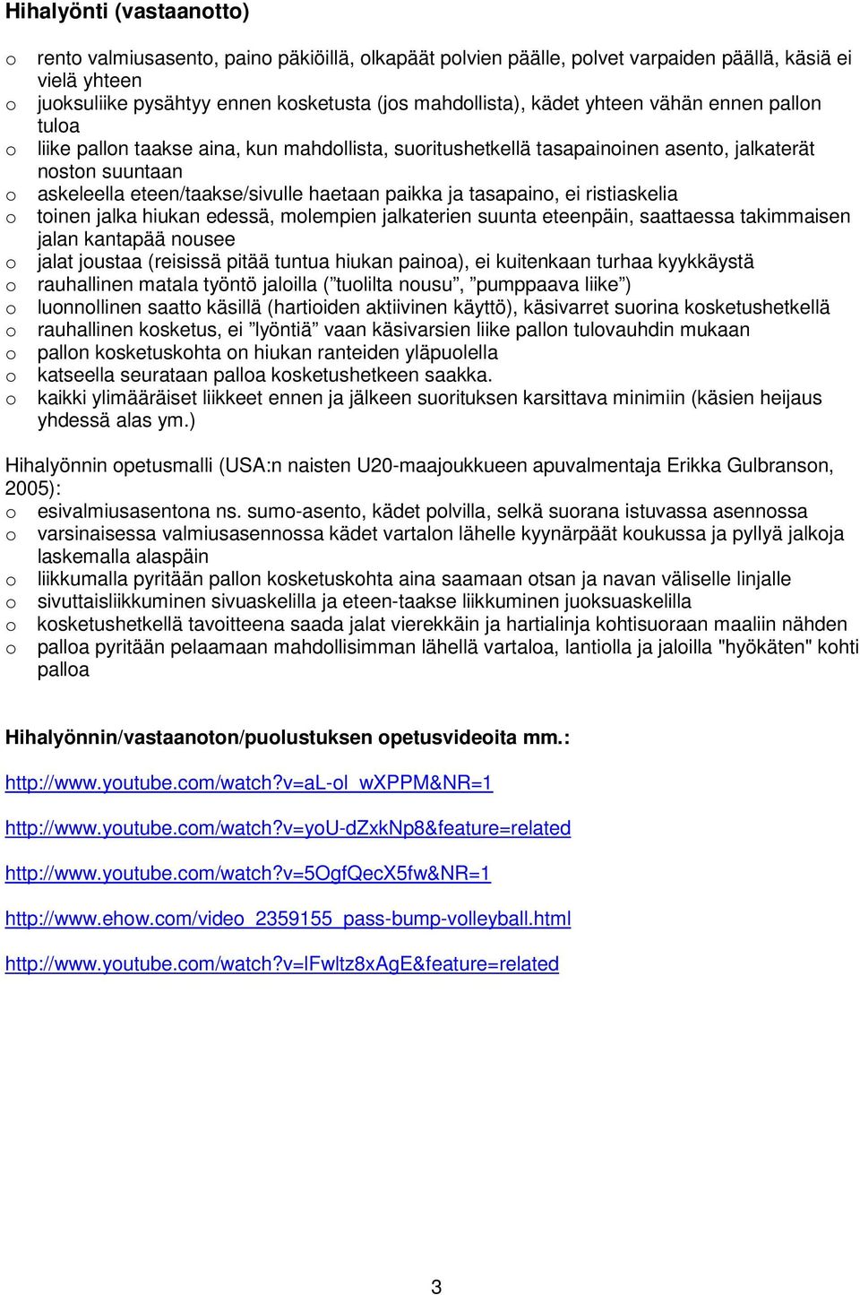 ja tasapaino, ei ristiaskelia o toinen jalka hiukan edessä, molempien jalkaterien suunta eteenpäin, saattaessa takimmaisen jalan kantapää nousee o jalat joustaa (reisissä pitää tuntua hiukan painoa),