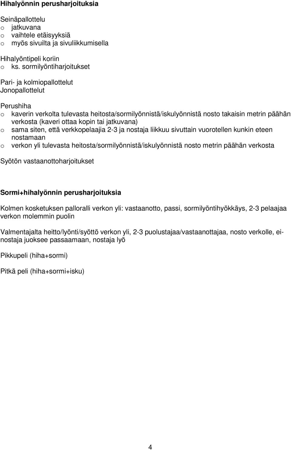 kopin tai jatkuvana) o sama siten, että verkkopelaajia 2-3 ja nostaja liikkuu sivuttain vuorotellen kunkin eteen nostamaan o verkon yli tulevasta heitosta/sormilyönnistä/iskulyönnistä nosto metrin