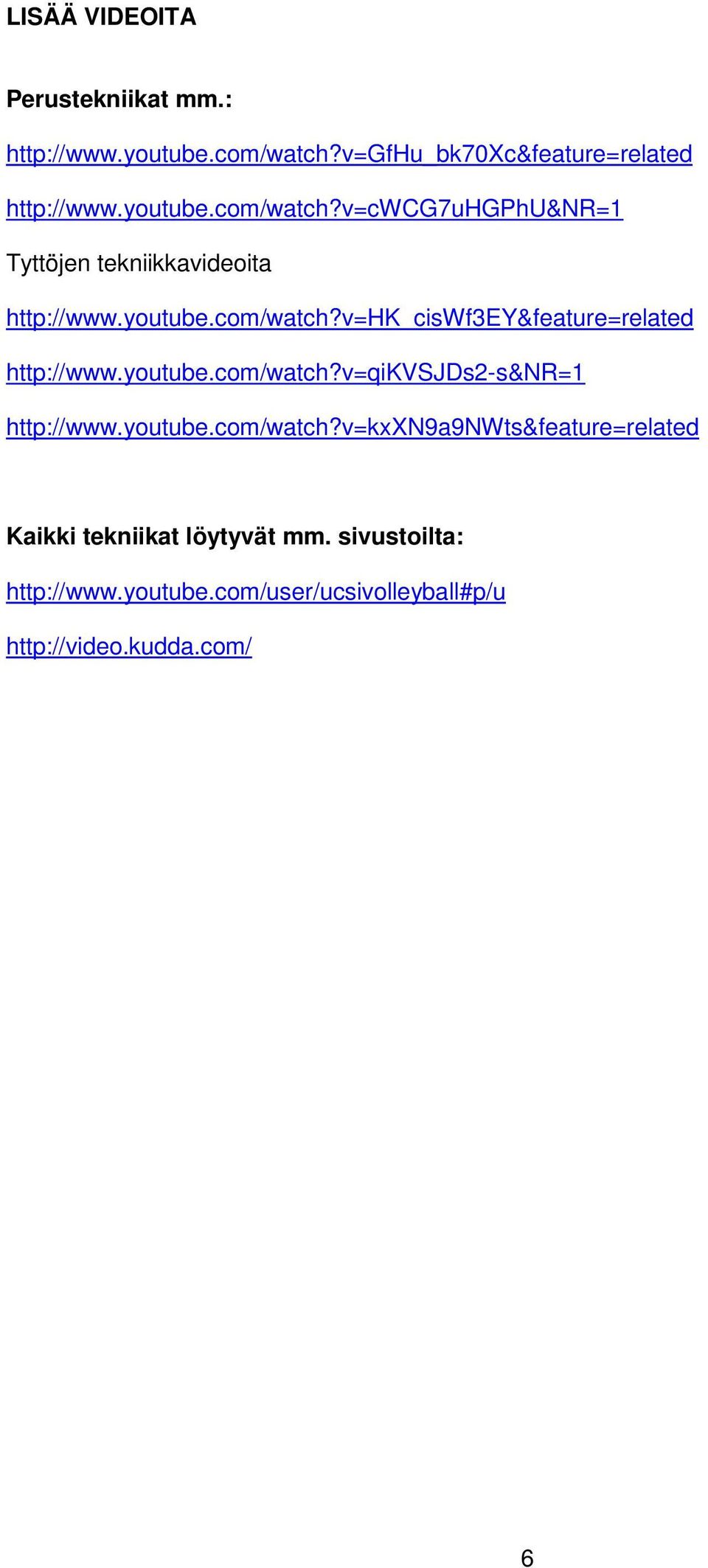 v=cwcg7uhgphu&nr=1 Tyttöjen tekniikkavideoita http://www.youtube.com/watch?