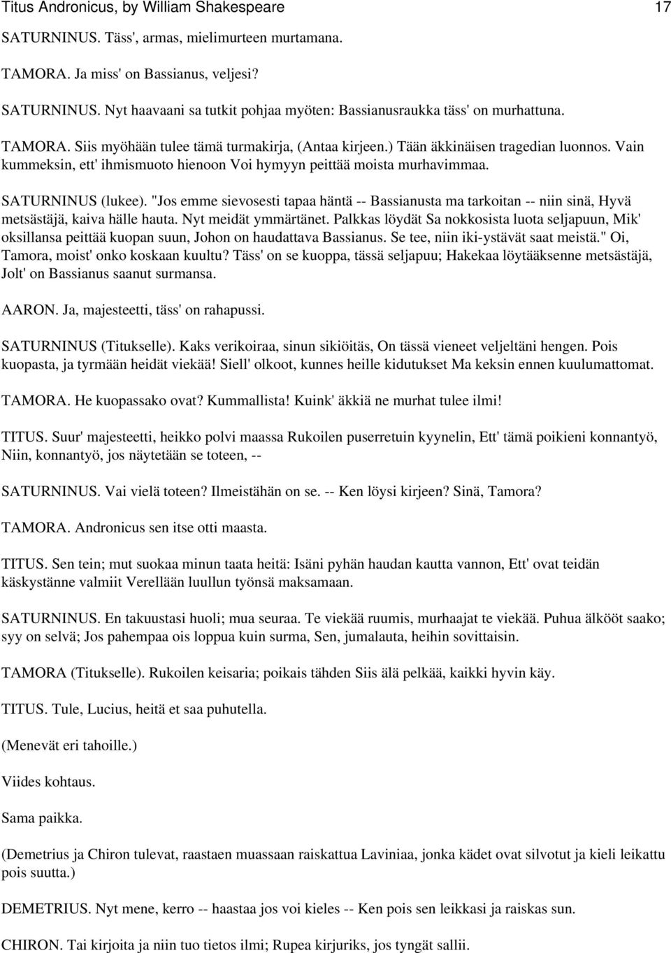 "Jos emme sievosesti tapaa häntä -- Bassianusta ma tarkoitan -- niin sinä, Hyvä metsästäjä, kaiva hälle hauta. Nyt meidät ymmärtänet.