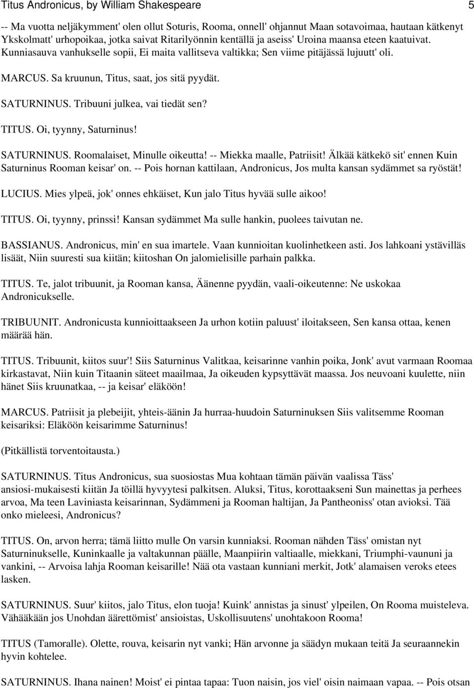 SATURNINUS. Tribuuni julkea, vai tiedät sen? TITUS. Oi, tyynny, Saturninus! SATURNINUS. Roomalaiset, Minulle oikeutta! -- Miekka maalle, Patriisit!