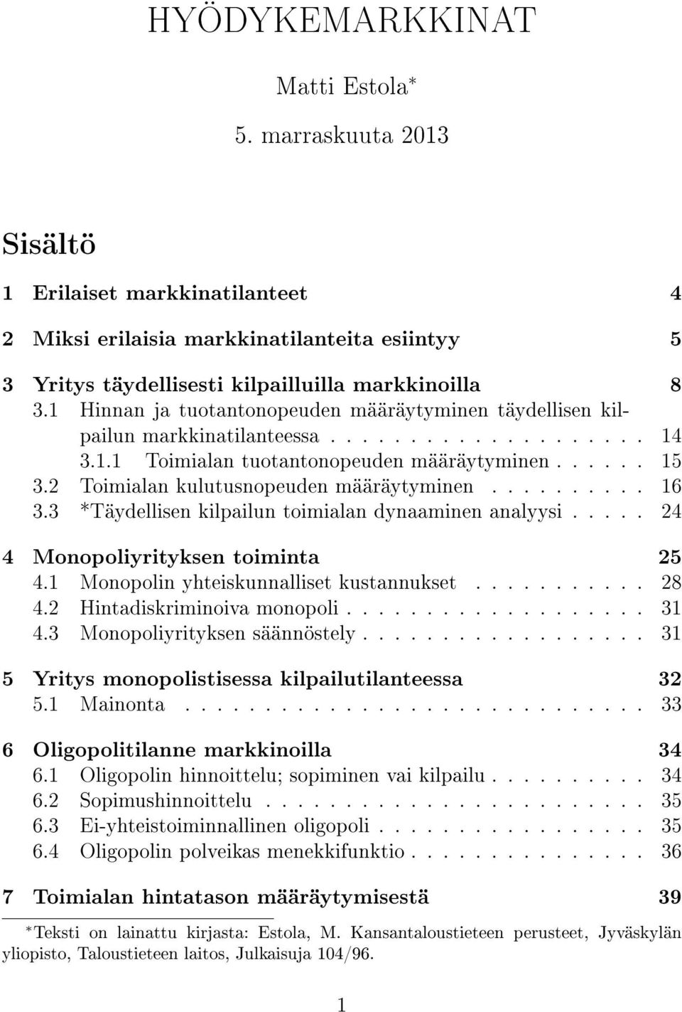 2 Toimialan kulutusnopeuden määräytyminen.......... 16 3.3 *Täydellisen kilpailun toimialan dynaaminen analyysi..... 24 4 Monopoliyrityksen toiminta 25 4.1 Monopolin yhteiskunnalliset kustannukset.