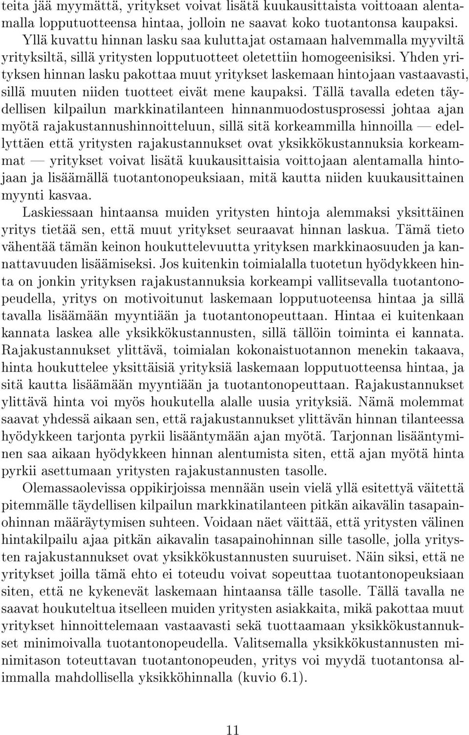 Yhden yrityksen hinnan lasku pakottaa muut yritykset laskemaan hintojaan vastaavasti, sillä muuten niiden tuotteet eivät mene kaupaksi.