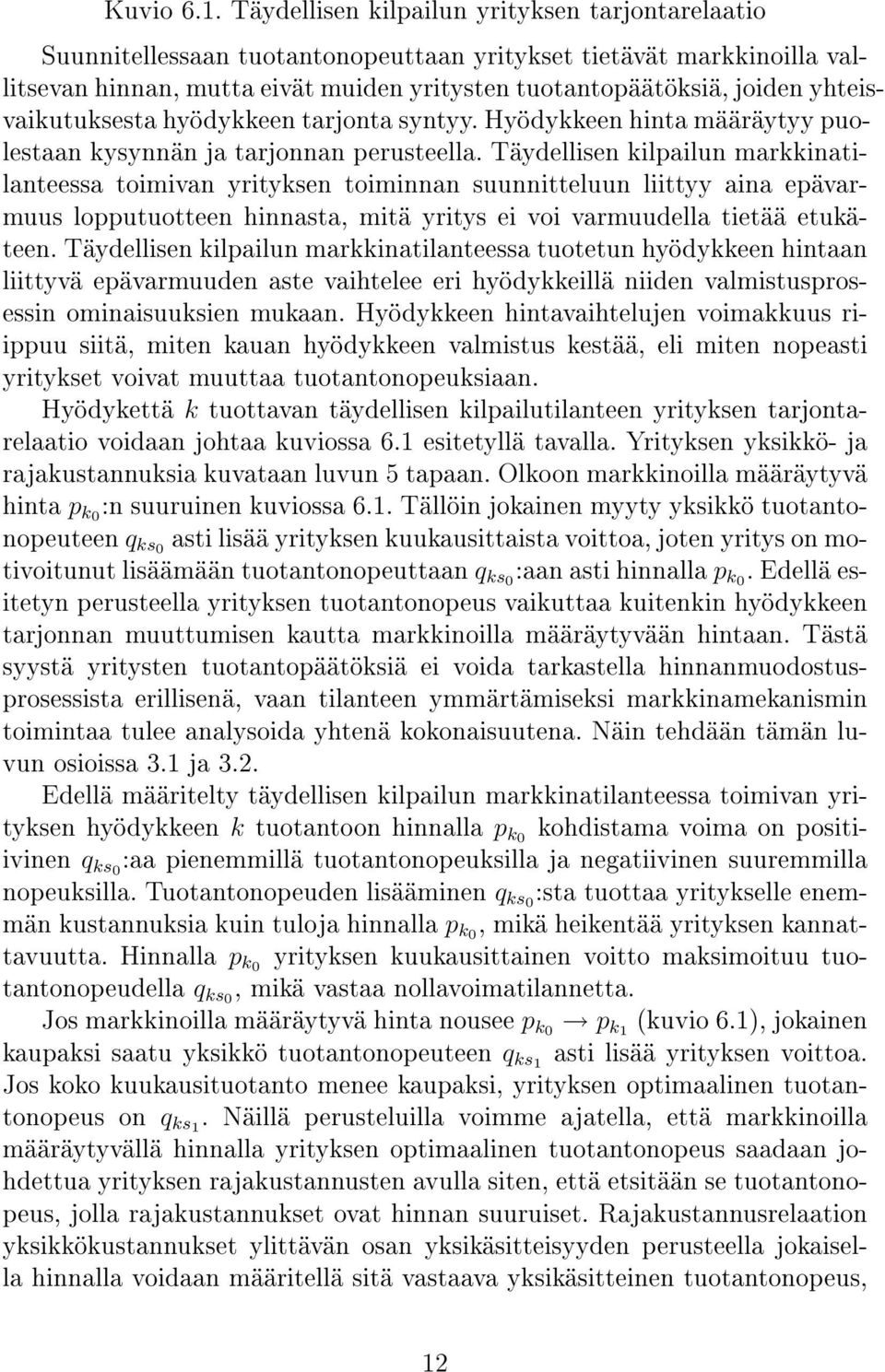 yhteisvaikutuksesta hyödykkeen tarjonta syntyy. Hyödykkeen hinta määräytyy puolestaan kysynnän ja tarjonnan perusteella.