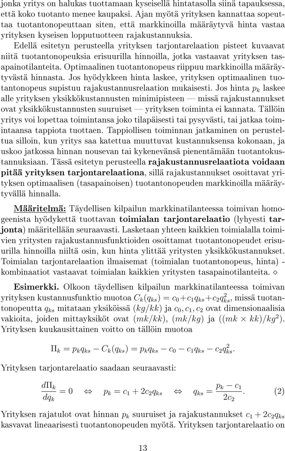 Edellä esitetyn perusteella yrityksen tarjontarelaation pisteet kuvaavat niitä tuotantonopeuksia erisuurilla hinnoilla, jotka vastaavat yrityksen tasapainotilanteita.