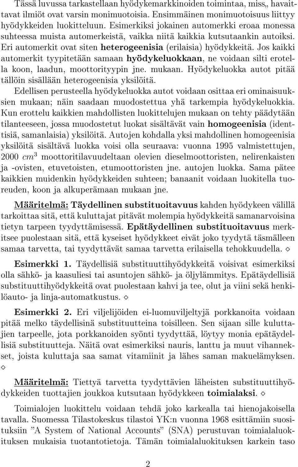 Jos kaikki automerkit tyypitetään samaan hyödykeluokkaan, ne voidaan silti erotella koon, laadun, moottorityypin jne. mukaan. Hyödykeluokka autot pitää tällöin sisällään heterogeenisia yksilöitä.