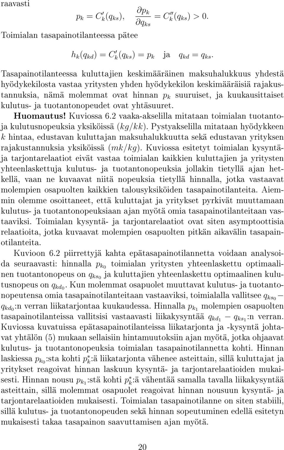 kuukausittaiset kulutus- ja tuotantonopeudet ovat yhtäsuuret. Huomautus! Kuviossa 6.2 vaaka-akselilla mitataan toimialan tuotantoja kulutusnopeuksia yksiköissä kg/kk).