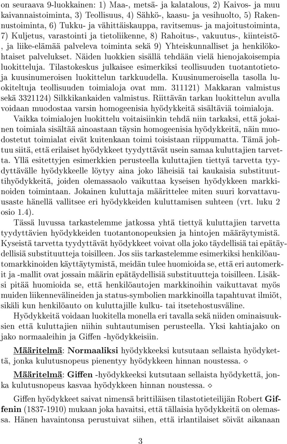 palvelukset. Näiden luokkien sisällä tehdään vielä hienojakoisempia luokitteluja. Tilastokeskus julkaisee esimerkiksi teollisuuden tuotantotietoja kuusinumeroisen luokittelun tarkkuudella.