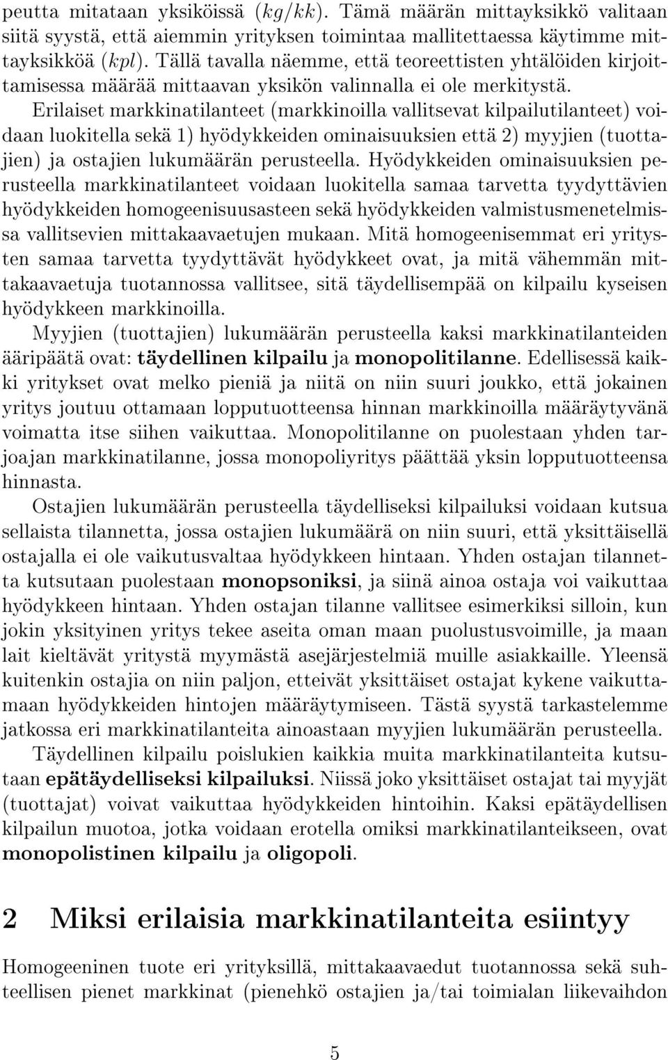 Erilaiset markkinatilanteet markkinoilla vallitsevat kilpailutilanteet) voidaan luokitella sekä 1) hyödykkeiden ominaisuuksien että 2) myyjien tuottajien) ja ostajien lukumäärän perusteella.