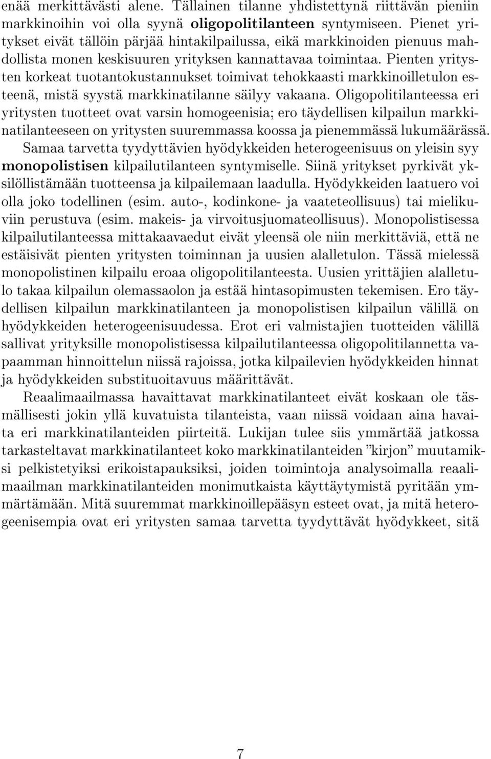 Pienten yritysten korkeat tuotantokustannukset toimivat tehokkaasti markkinoilletulon esteenä, mistä syystä markkinatilanne säilyy vakaana.