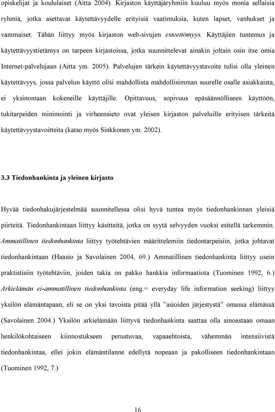 Käyttäjien tuntemus ja käytettävyystietämys on tarpeen kirjastoissa, jotka suunnittelevat ainakin joltain osin itse omia Internet-palvelujaan (Aitta ym. 2005).