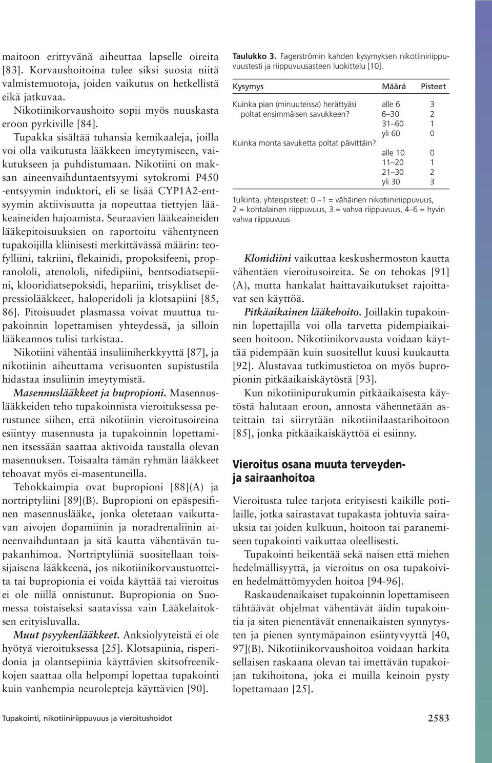 Nikotiini on maksan aineenvaihduntaentsyymi sytokromi P450 -entsyymin induktori, eli se lisää CYP1A2-entsyymin aktiivisuutta ja nopeuttaa tiettyjen lääkeaineiden hajoamista.