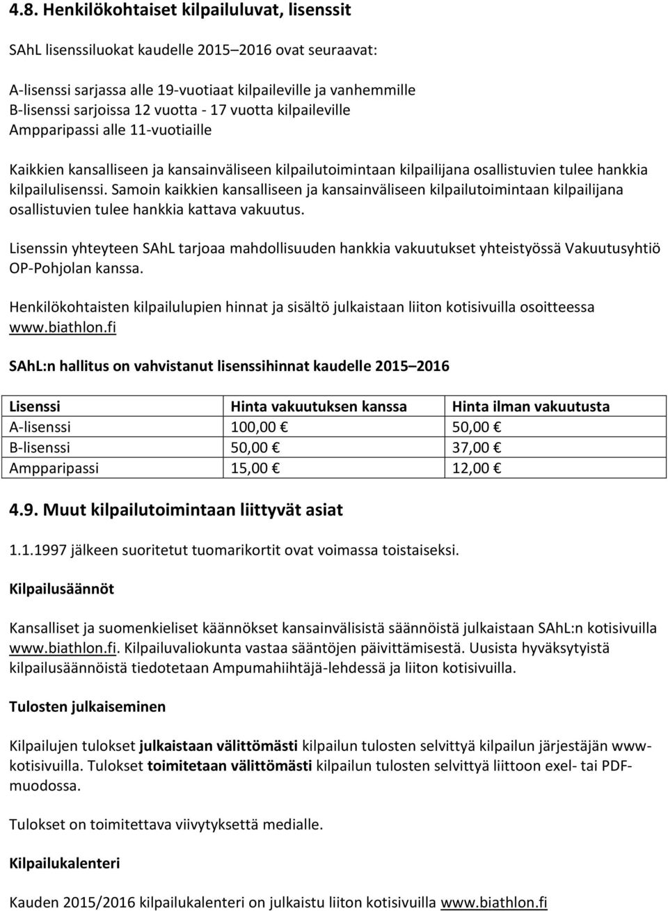 Samoin kaikkien kansalliseen ja kansainväliseen kilpailutoimintaan kilpailijana osallistuvien tulee hankkia kattava vakuutus.