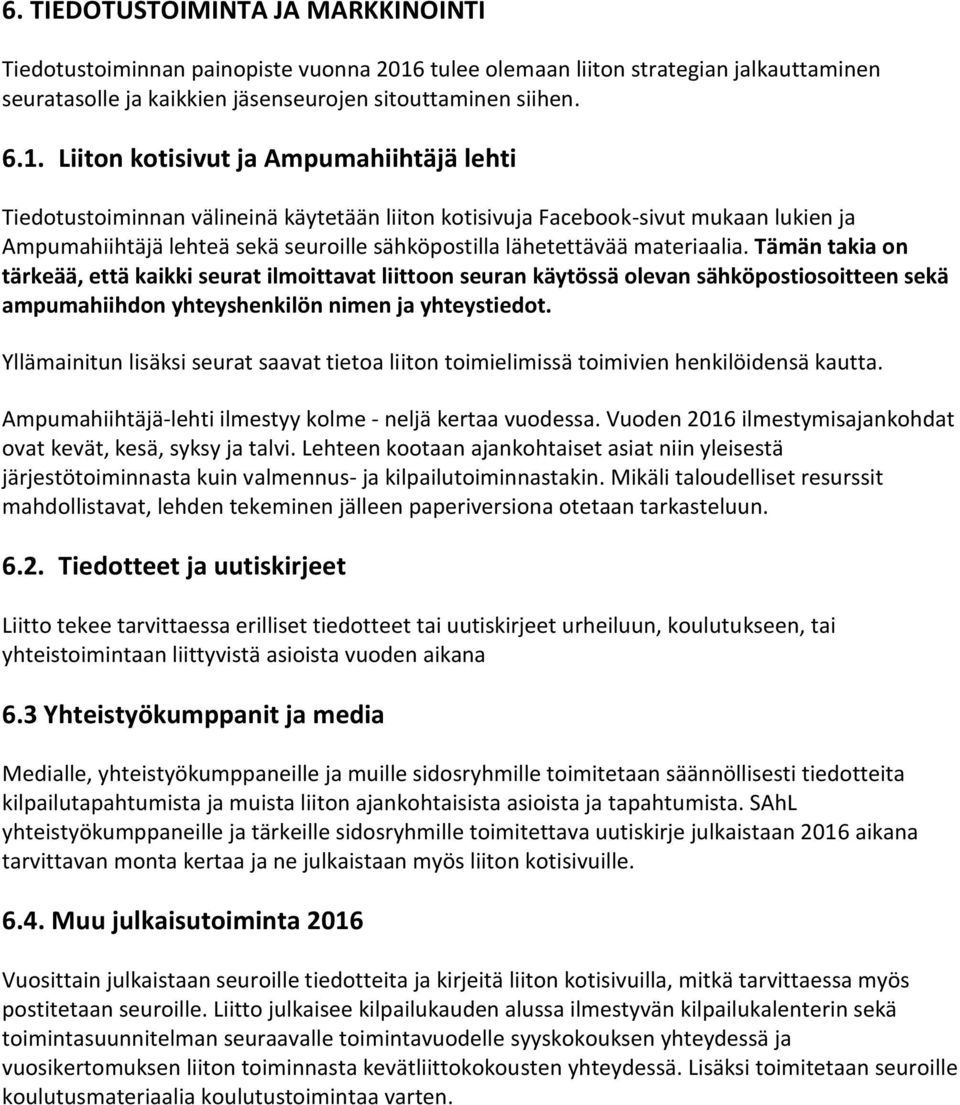 Liiton kotisivut ja Ampumahiihtäjä lehti Tiedotustoiminnan välineinä käytetään liiton kotisivuja Facebook-sivut mukaan lukien ja Ampumahiihtäjä lehteä sekä seuroille sähköpostilla lähetettävää