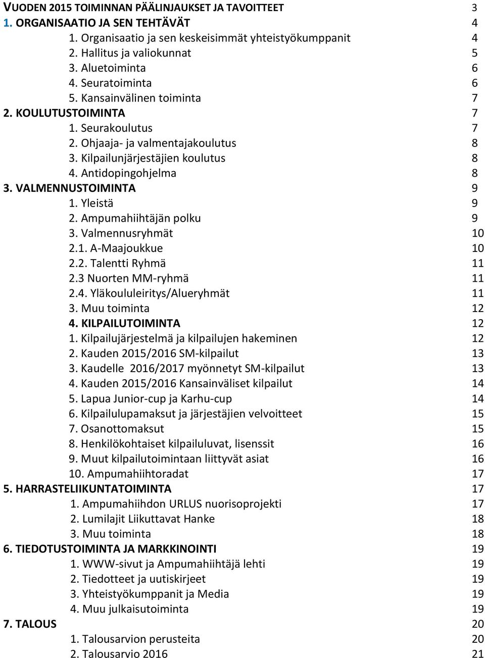 VALMENNUSTOIMINTA 9 1. Yleistä 9 2. Ampumahiihtäjän polku 9 3. Valmennusryhmät 10 2.1. A-Maajoukkue 10 2.2. Talentti Ryhmä 11 2.3 Nuorten MM-ryhmä 11 2.4. Yläkoululeiritys/Alueryhmät 11 3.