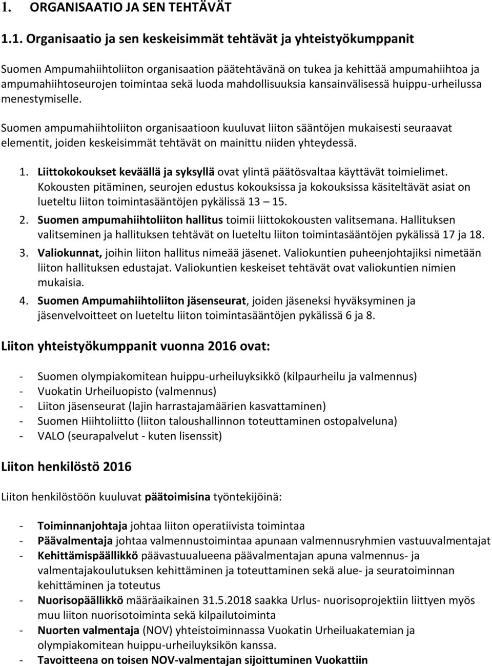 Suomen ampumahiihtoliiton organisaatioon kuuluvat liiton sääntöjen mukaisesti seuraavat elementit, joiden keskeisimmät tehtävät on mainittu niiden yhteydessä. 1.