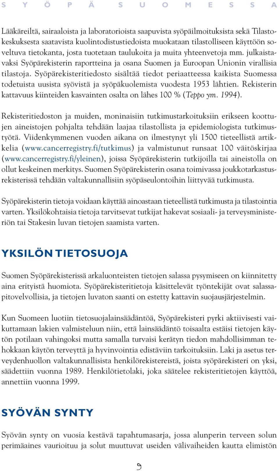 Syöpärekisteritiedosto sisältää tiedot periaatteessa kaikista Suomessa todetuista uusista syövistä ja syöpäkuolemista vuodesta 1953 lähtien.