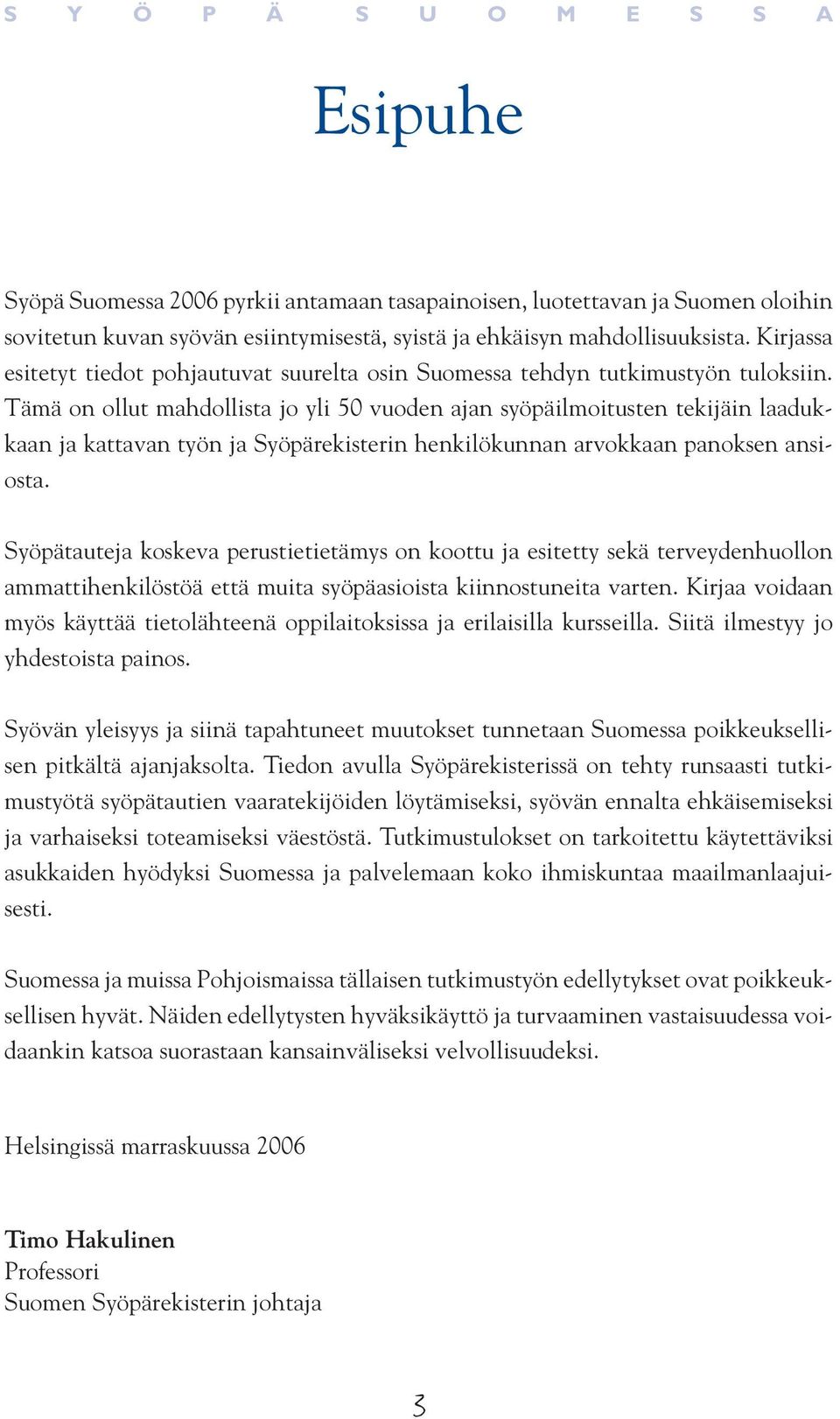 Tämä on ollut mahdollista jo yli 50 vuoden ajan syöpäilmoitusten tekijäin laadukkaan ja kattavan työn ja Syöpärekisterin henkilökunnan arvokkaan panoksen ansiosta.