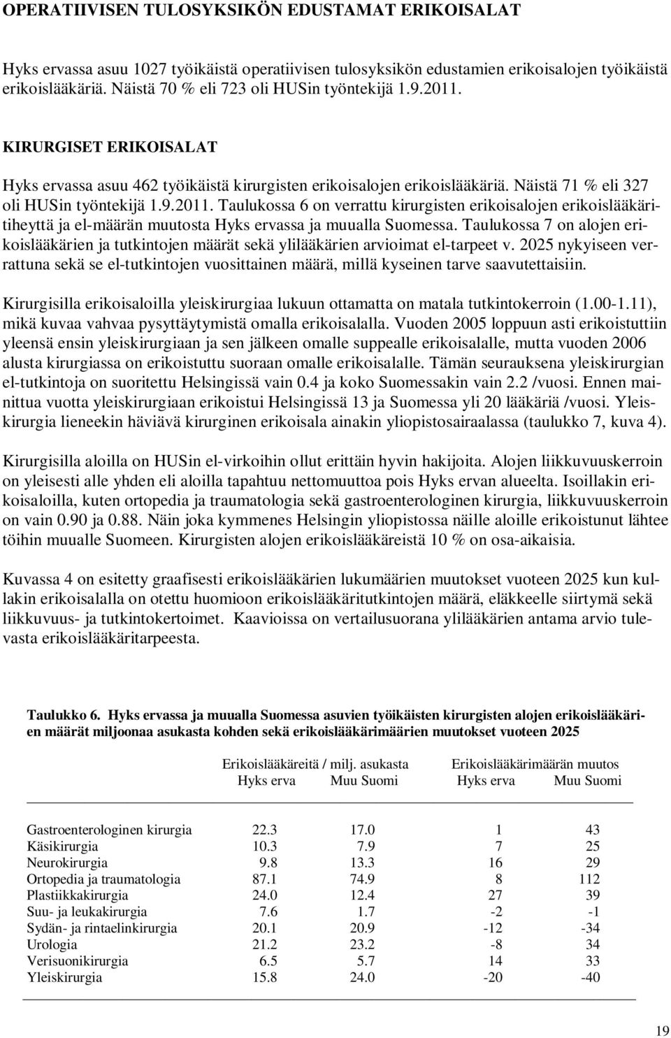 Taulukossa 7 on alojen erikoislääkärien ja tutkintojen määrät sekä ylilääkärien arvioimat el-tarpeet v.