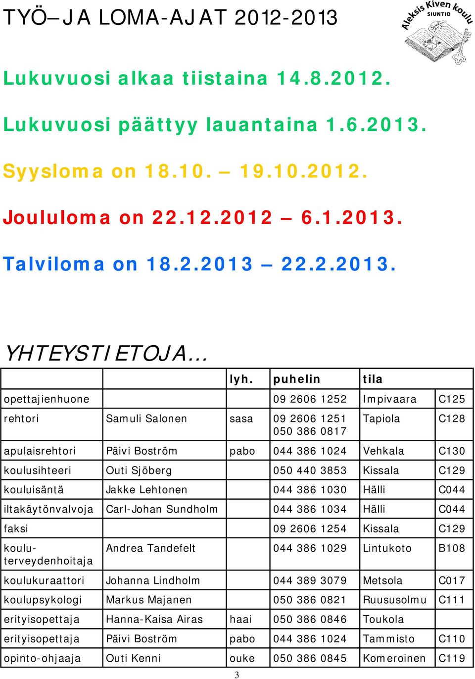 Syysloma on 18.10. 19.10.2012. Joululoma on 22.12.2012 6.1.2013.