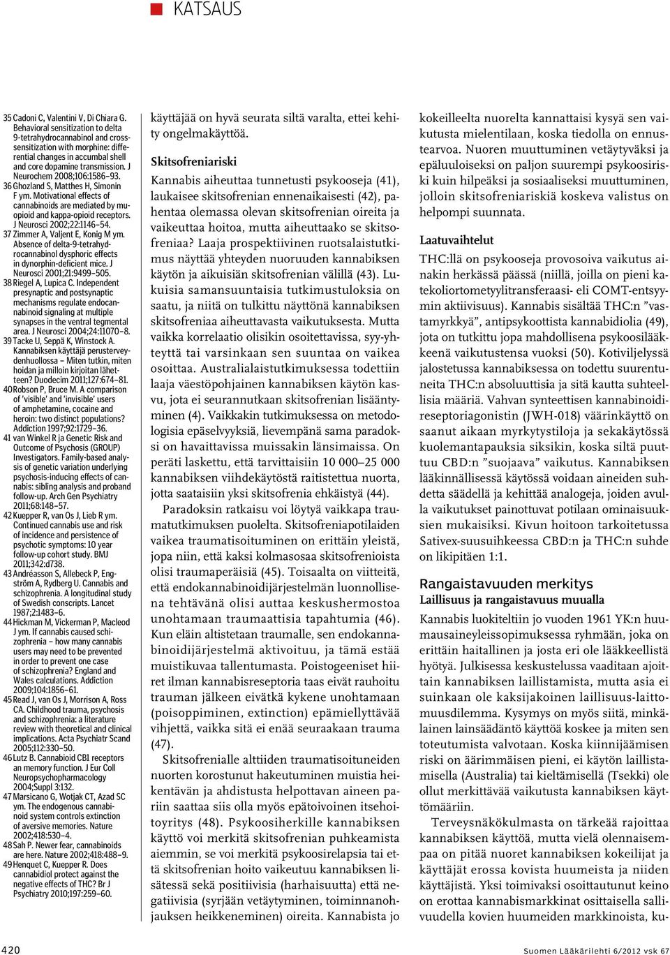 36 Ghozland S, Matthes H, Simonin F ym. Motivational effects of cannabinoids are mediated by muopioid and kappa-opioid receptors. J Neurosci 2002;22:1146 54. 37 Zimmer A, Valjent E, Konig M ym.
