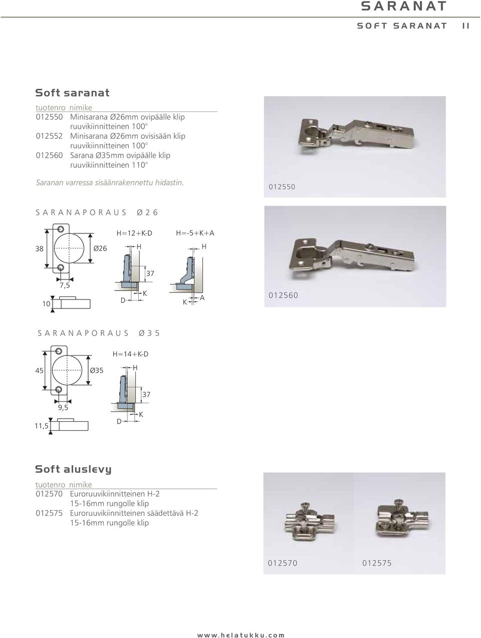 012550 SARANAPORAUS Ø26 H=12+K-D H=-5+K+A 38 Ø26 H H 37 10 7,5 D K K A 012560 SARANAPORAUS Ø35 45 Ø35 H=14+K-D H 37 11,5 9,5 D K Soft