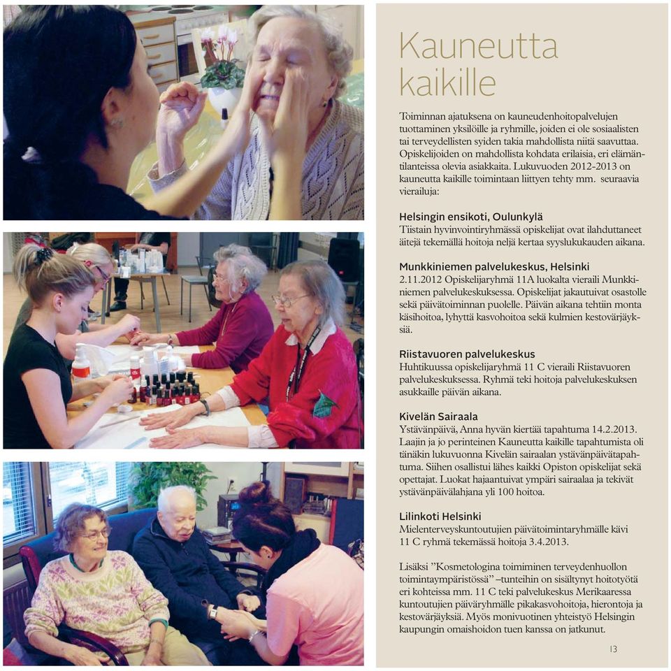 seuraavia vierailuja: Helsingin ensikoti, Oulunkylä Tiistain hyvinvointiryhmässä opiskelijat ovat ilahduttaneet äitejä tekemällä hoitoja neljä kertaa syyslukukauden aikana.