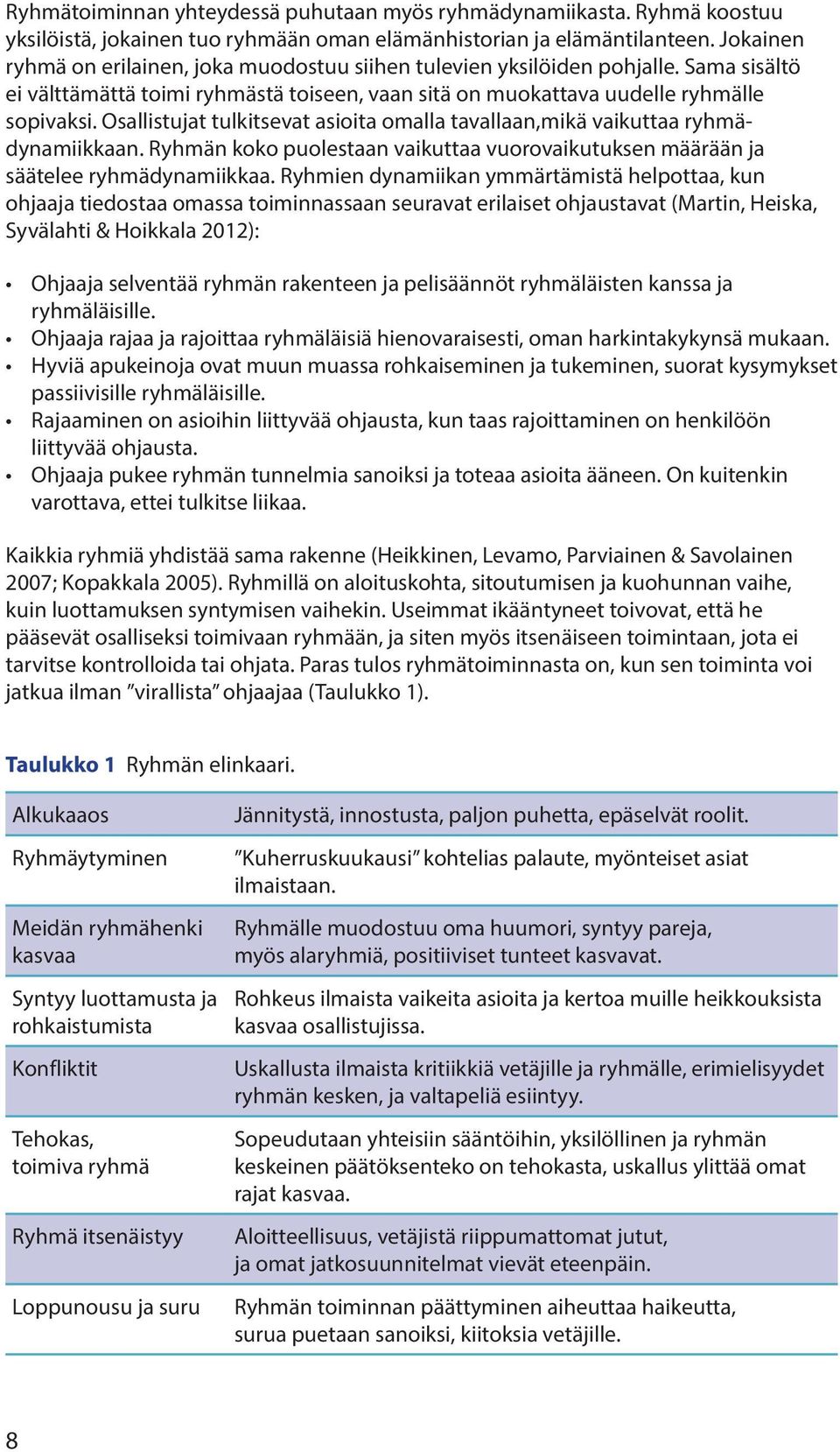 Osallistujat tulkitsevat asioita omalla tavallaan,mikä vaikuttaa ryhmädynamiikkaan. Ryhmän koko puolestaan vaikuttaa vuorovaikutuksen määrään ja säätelee ryhmädynamiikkaa.