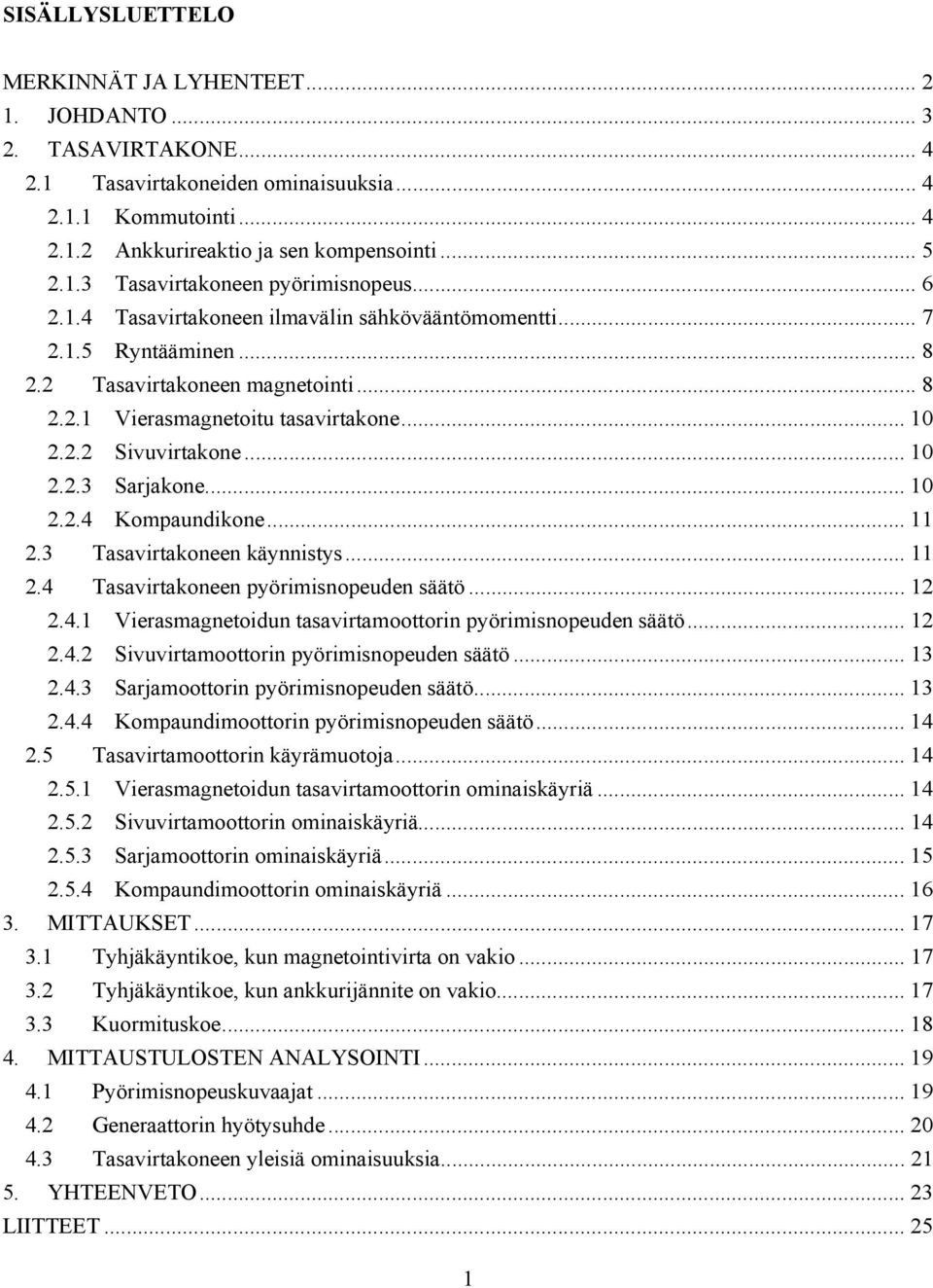 .. 10 2.2.4 Kompaundikone... 11 2.3 Tasavirtakoneen käynnistys... 11 2.4 Tasavirtakoneen pyörimisnopeuden säätö... 12 2.4.1 Vierasmagnetoidun tasavirtamoottorin pyörimisnopeuden säätö... 12 2.4.2 Sivuvirtamoottorin pyörimisnopeuden säätö.