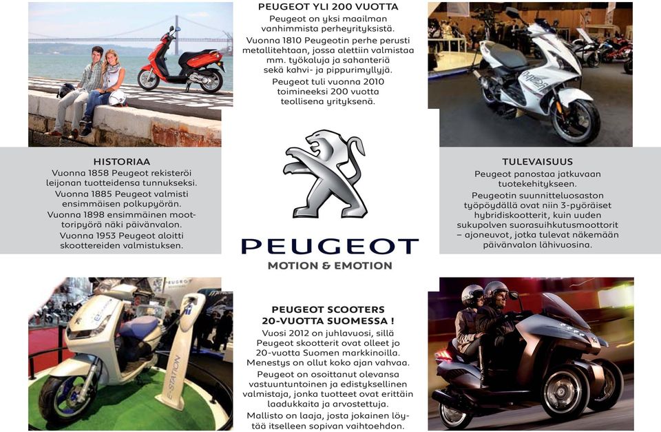 uonna 1885 Peugeot valmisti ensimmäisen polkupyörän. uonna 1898 ensimmäinen moottoripyörä näki päivänvalon. uonna 1953 Peugeot aloitti skoottereiden valmistuksen.