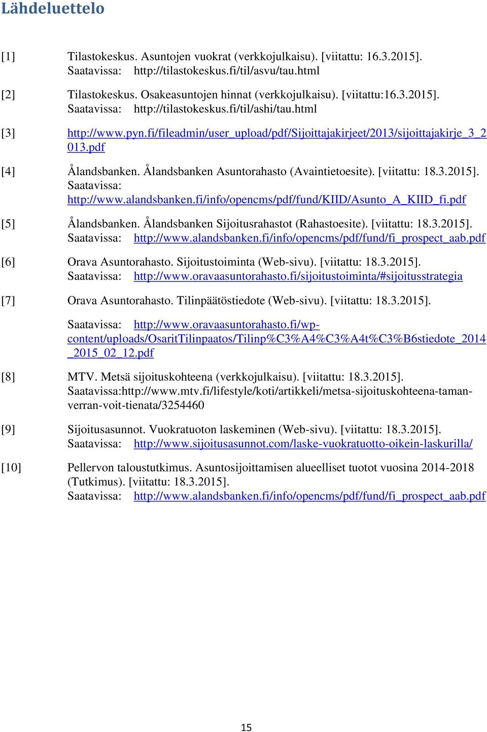 fi/fileadmin/user_upload/pdf/sijoittajakirjeet/2013/sijoittajakirje_3_2 013.pdf [4] Ålandsbanken. Ålandsbanken Asuntorahasto (Avaintietoesite). [viitattu: 18.3.2015]. Saatavissa: http://www.